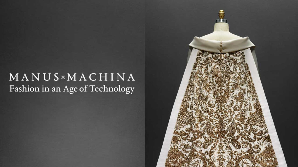 Manus x Machina: Fashion in an Age of Technology.